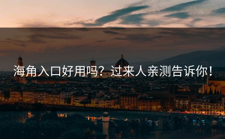 海角入口好用吗？过来人亲测告诉你！