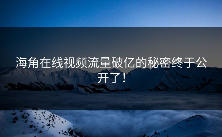 海角在线视频流量破亿的秘密终于公开了！