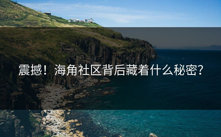 震撼！海角社区背后藏着什么秘密？